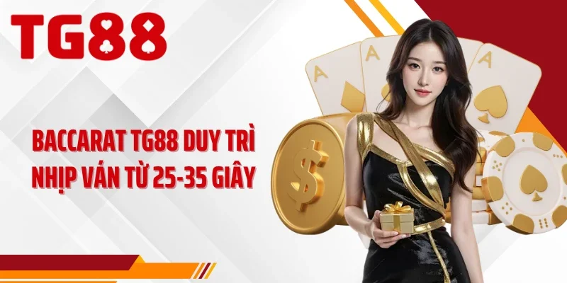 Baccarat TG88 duy trì nhịp ván từ 25-35 giây