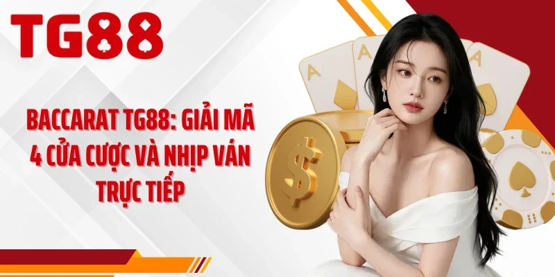 Baccarat TG88: Giải Mã 4 Cửa Cược Và Nhịp Ván Trực Tiếp