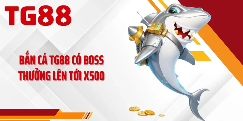 Bắn cá TG88 có boss thưởng lên tới x500