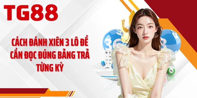 Cách đánh xiên 3 lô đề cần đọc đúng bảng trả từng kỳ