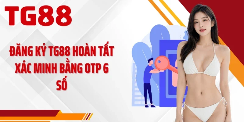 Đăng ký TG88 hoàn tất xác minh bằng OTP 6 số