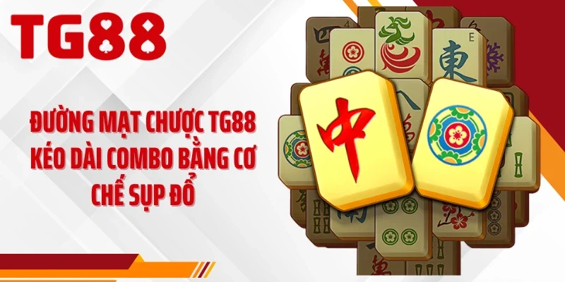 Đường mạt chược TG88 kéo dài combo bằng cơ chế sụp đổ