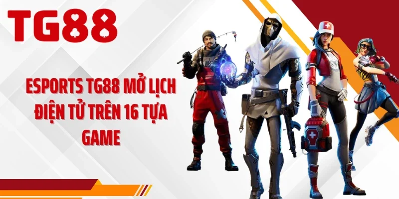 Esports TG88 mở lịch điện tử trên 16 tựa game