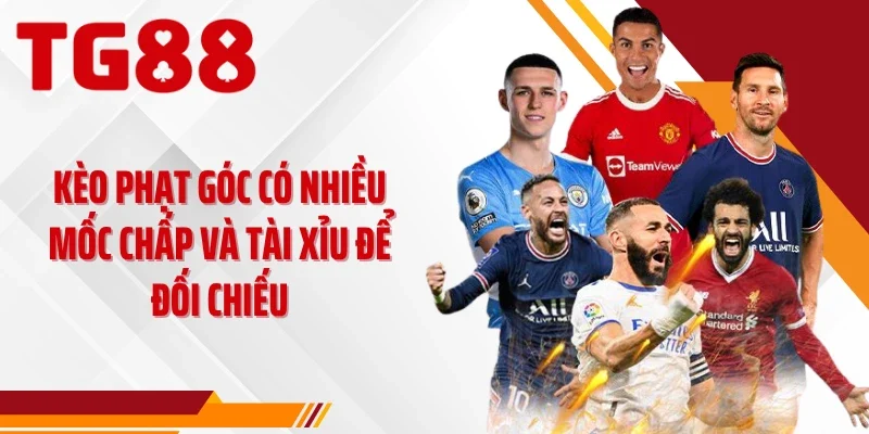 Kèo phạt góc có nhiều mốc chấp và Tài Xỉu để đối chiếu