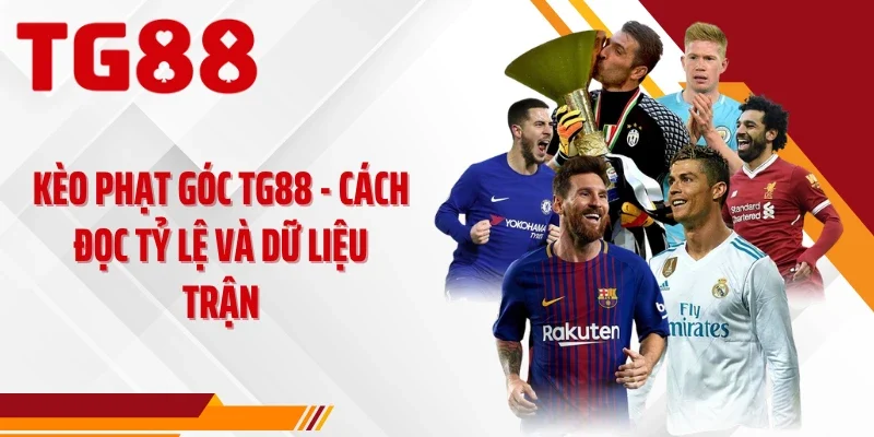 Kèo Phạt Góc TG88 - Cách Đọc Tỷ Lệ Và Dữ Liệu Trận