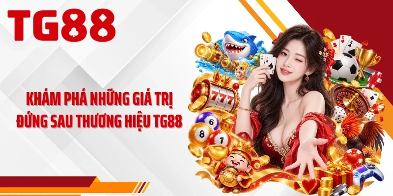 Khám phá những giá trị đứng sau thương hiệu TG88