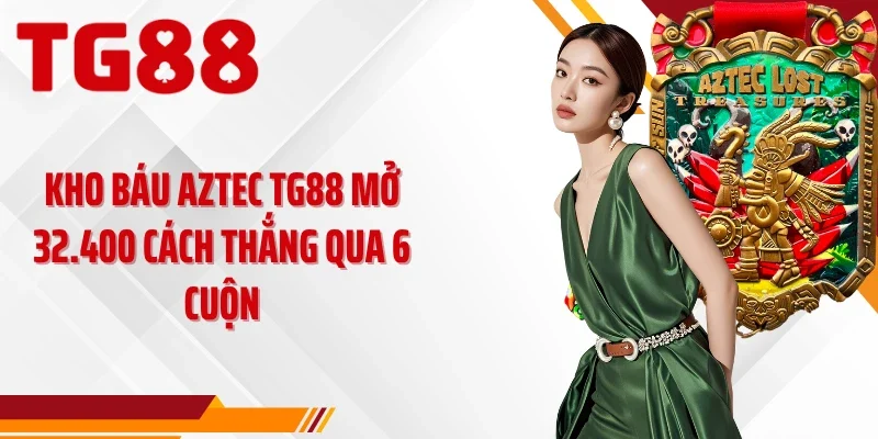 Kho Báu Aztec TG88 Mở 32.400 Cách Thắng Qua 6 Cuộn