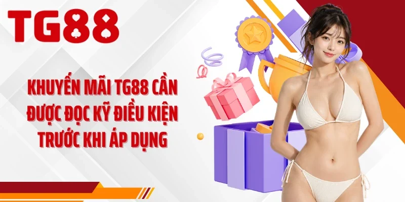 Khuyến mãi TG88 cần được đọc kỹ điều kiện trước khi áp dụng