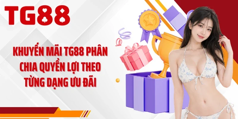 Khuyến mãi TG88 phân chia quyền lợi theo từng dạng ưu đãi