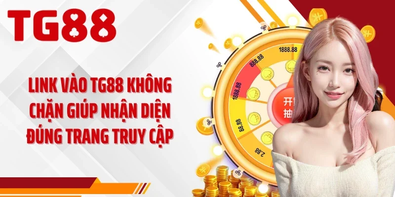 Link vào TG88 không chặn giúp nhận diện đúng trang truy cập