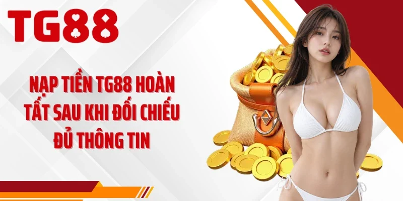 Nạp tiền TG88 hoàn tất sau khi đối chiếu đủ thông tin