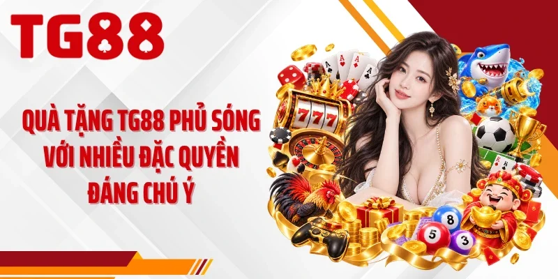 Quà tặng TG88 phủ sóng với nhiều đặc quyền đáng chú ý