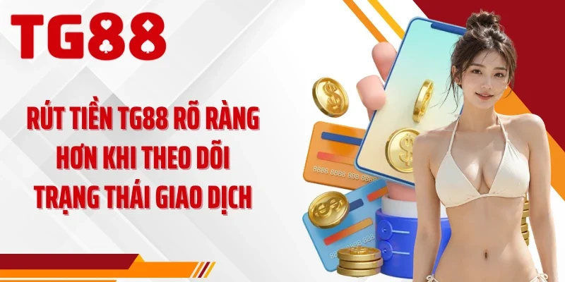 Rút tiền TG88 rõ ràng hơn khi theo dõi trạng thái giao dịch