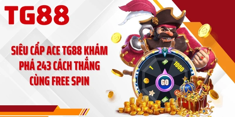 Siêu Cấp ACE TG88 Khám Phá 243 Cách Thắng Cùng Free Spin