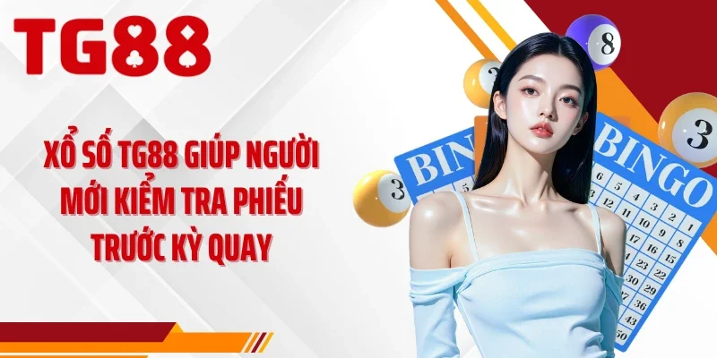 Xổ số TG88 giúp người mới kiểm tra phiếu trước kỳ quay