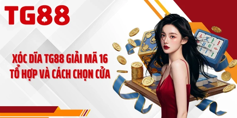 Xóc Dĩa TG88 Giải Mã 16 Tổ Hợp Và Cách Chọn Cửa